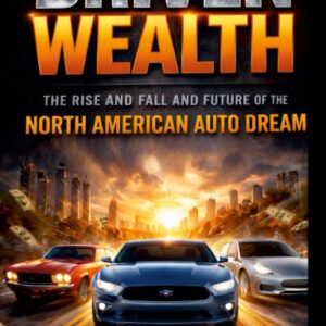 Driven Wealth: The Rise and Fall and Future of the North American Auto Dream